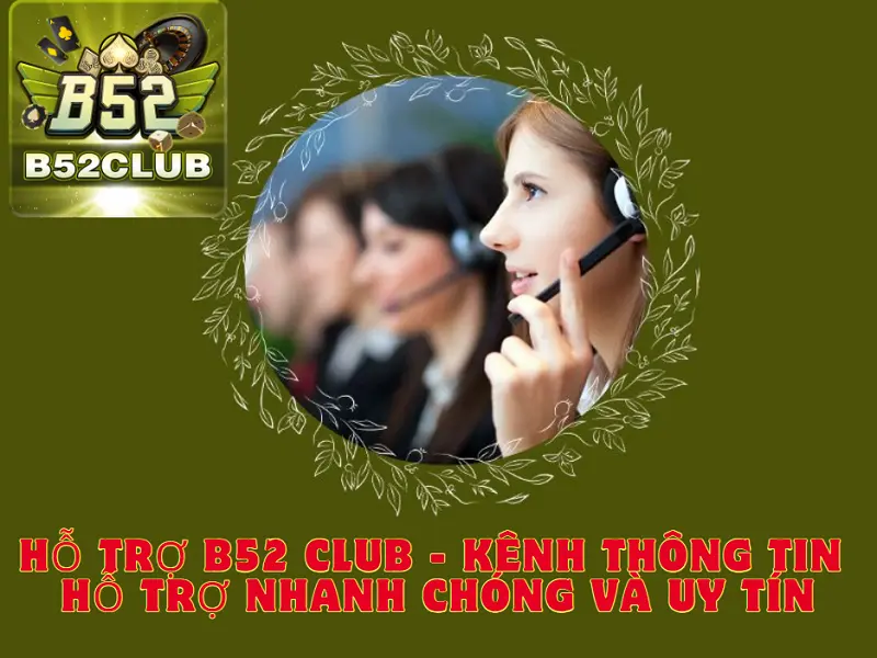 Liên hệ Hỗ trợ B52 CLUB – Kênh thông tin hỗ trợ nhanh chóng và uy tín