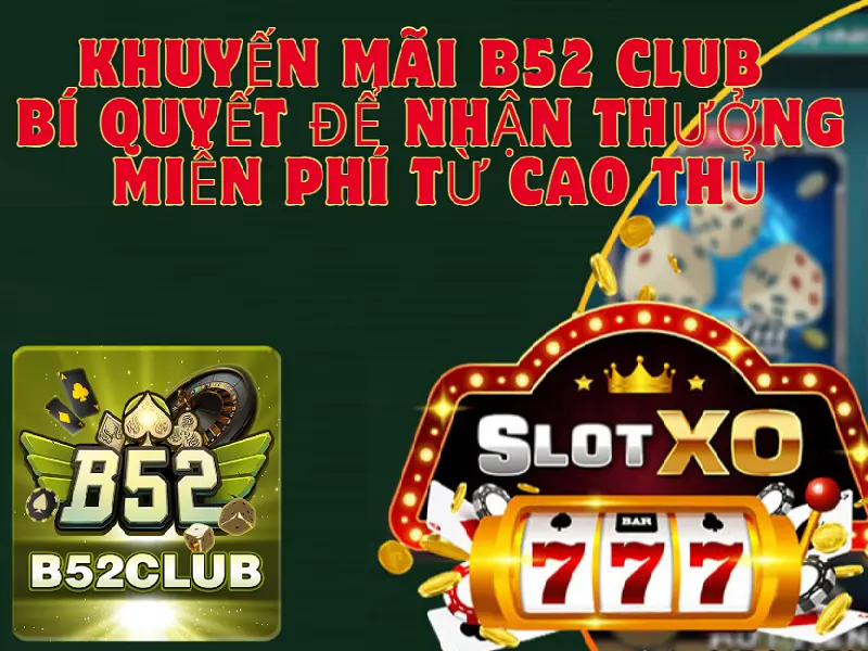 Khuyến mãi B52 CLUB  – Bí quyết để nhận thưởng miễn phí từ cao thủ