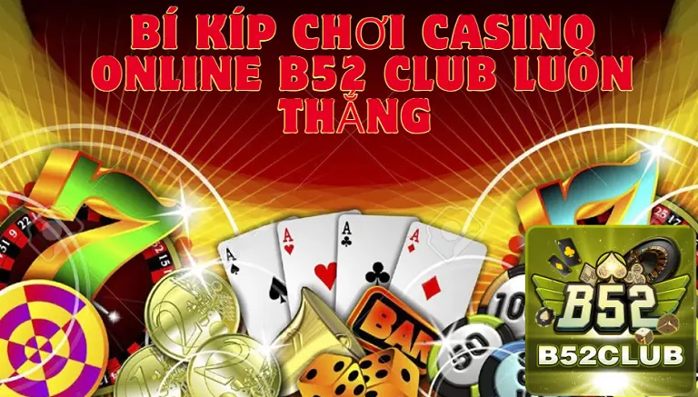 Bí kíp chơi Casino Online B52 Club luôn thắng