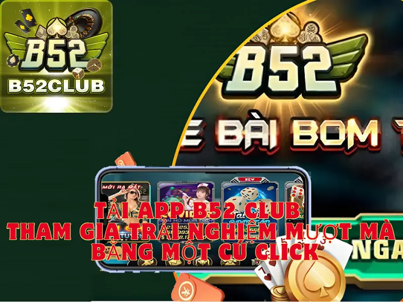 Tải app B52 CLUB – Tham gia trải nghiệm mượt mà bằng một cú click