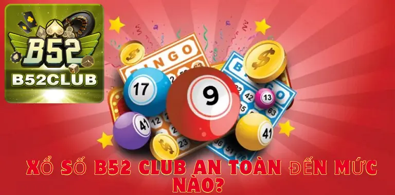 Xổ số B52 CLUB an toàn đến mức nào? 