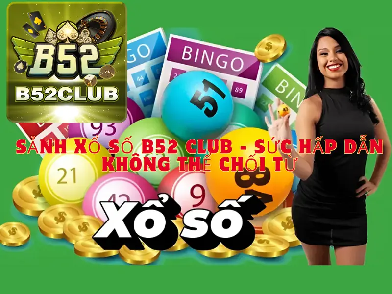 Sảnh xổ số B52 CLUB - Sức hấp dẫn không thể chối từ