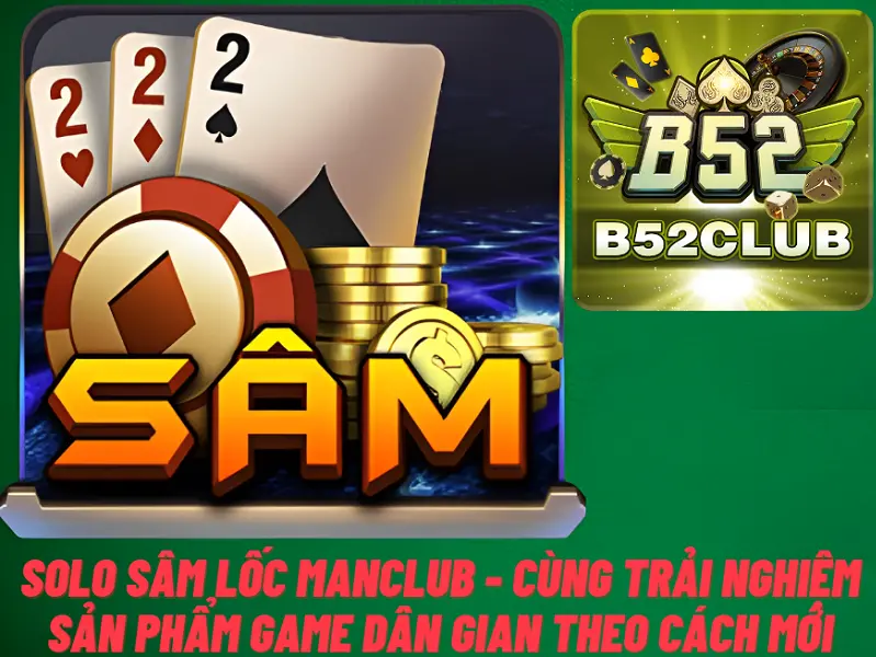 Solo sâm lốc Manclub – Cùng trải nghiệm sản phẩm game dân gian theo cách mới